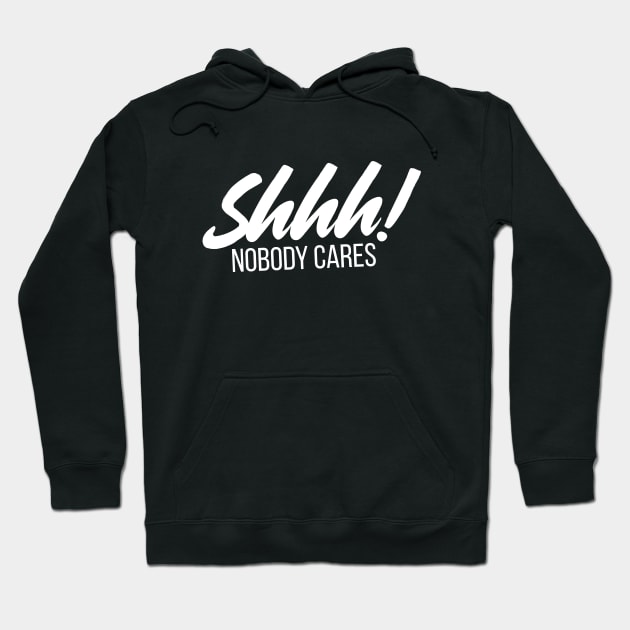 Shhh! Nobody Cares Funny Insult Hoodie by RedYolk